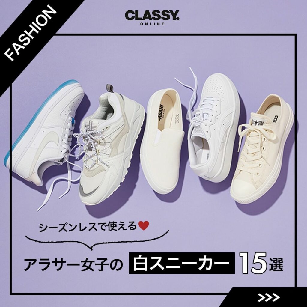 シーズンレスで使える！
【アラサー女子の白スニーカー15選】

スニーカーに抵抗があるキレイめ派にも、履きやすい！
と重宝される「白スニーカー」。

王道だから