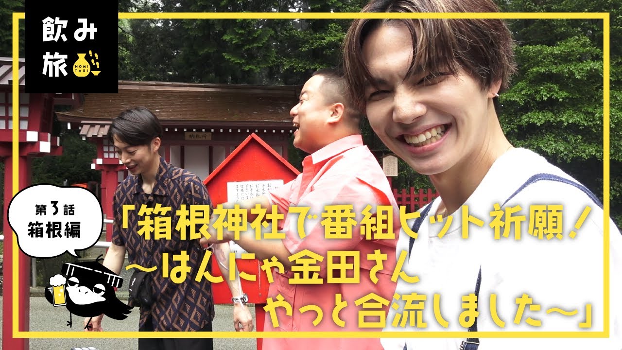 【飲み旅チャンネル】第3話-箱根「箱根神社で番組ヒット祈願！～はんにゃ金田さんやっと合流しました～」