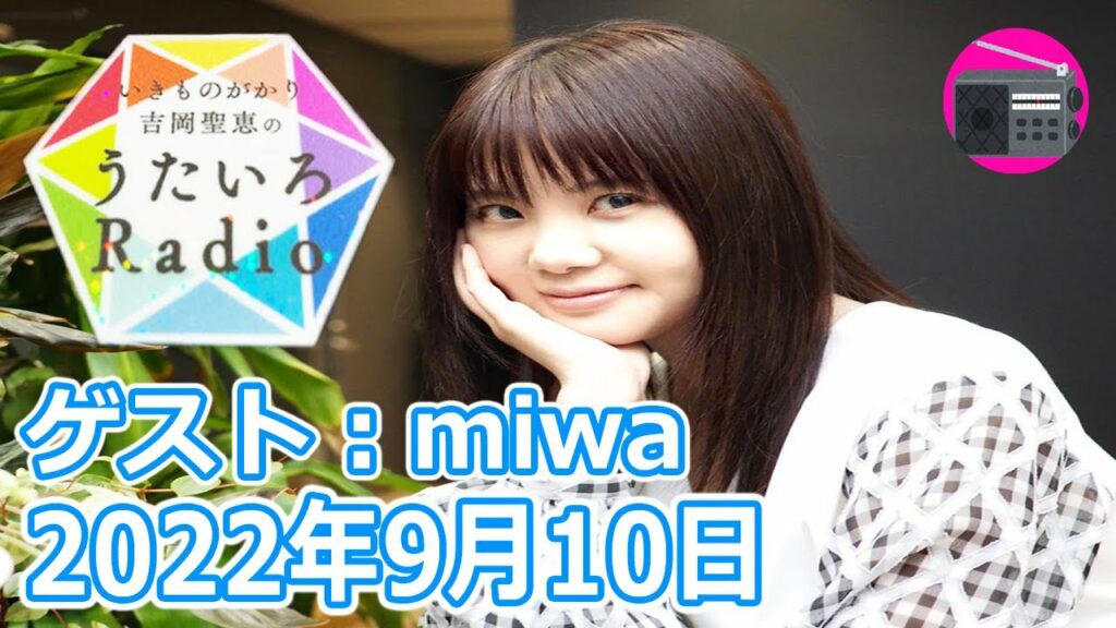 【いきものがかり】吉岡聖恵のうたいろRadio 第167回『うたいろCafe！ゲストに シンガーソングライターのmiwaさんをお迎えて Part.2⭐』2022年9月10日