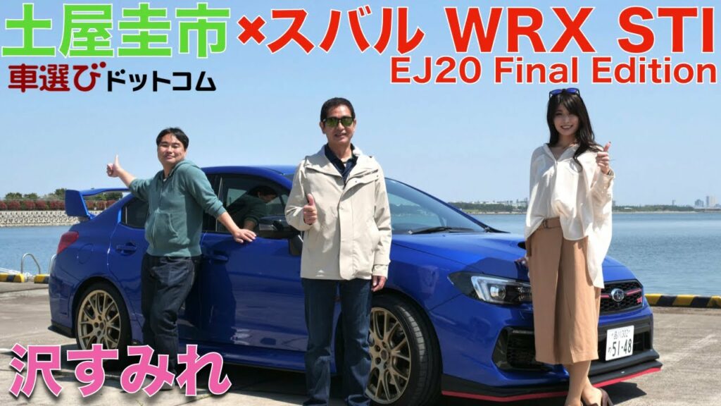 【最後のEJ20】スバル WRX STI EJ20 Final Editionを土屋圭市と元スバルRQの沢すみれで徹底解説！ラリー、ニュル24時間で戦ったスバル魂に感涙！【試乗レビュー・車両レビュー】
