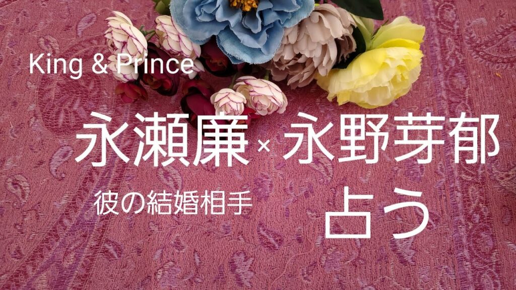【占い】King & Prince永瀬廉×永野芽郁、彼の結婚相手をタロットでみた