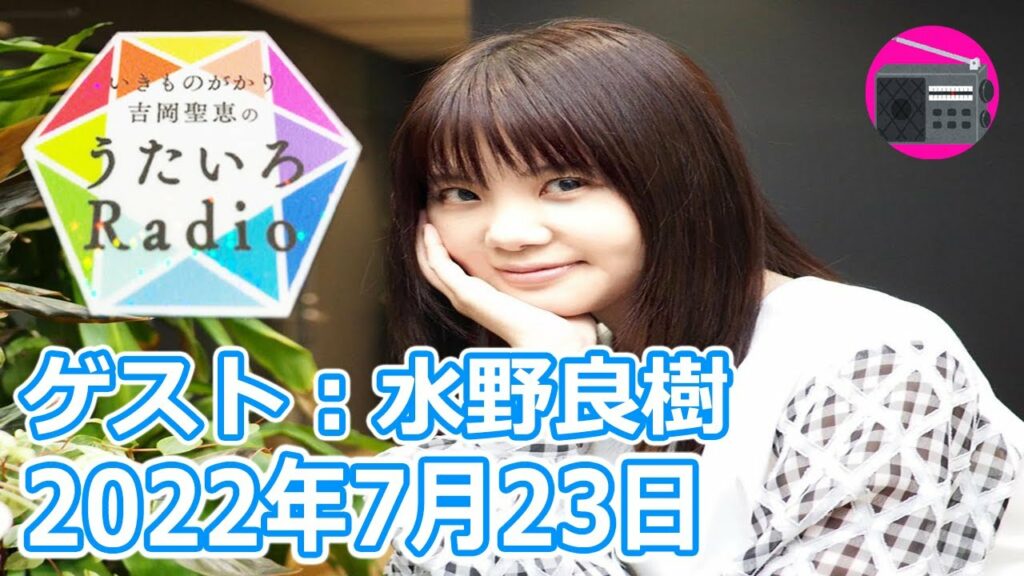 【いきものがかり】吉岡聖恵のうたいろRadio 第160回『いきものリーダー 水野良樹さんを迎えて⭐』2022年7月23日