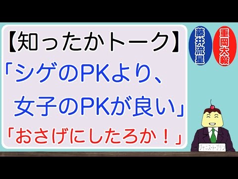 藤井流星『重岡大毅のPKより、女子のPKが良い』（知ったかトーク）