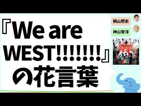 『We are WEST!!!!!!!』の花言葉（神ちゃんの解説）