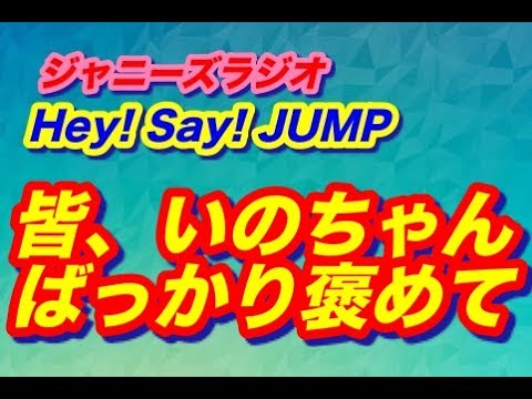 伊野尾君&八乙女君「皆んな、いのちゃんばっかり褒めて！」Hey! Say! JUMP!★ジャニーズラジオ★