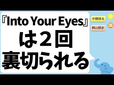 『Into Your Eyes』は２回裏切られる！（中間淳太くんの解説）