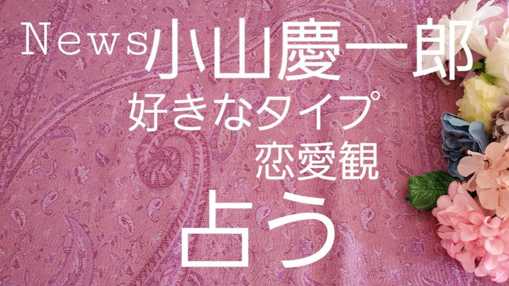 【占い】News小山慶一郎、好きなタイプ恋愛観をタロットでみた 【占い】News小山慶一郎、好きなタイプ恋愛観をタロットでみた