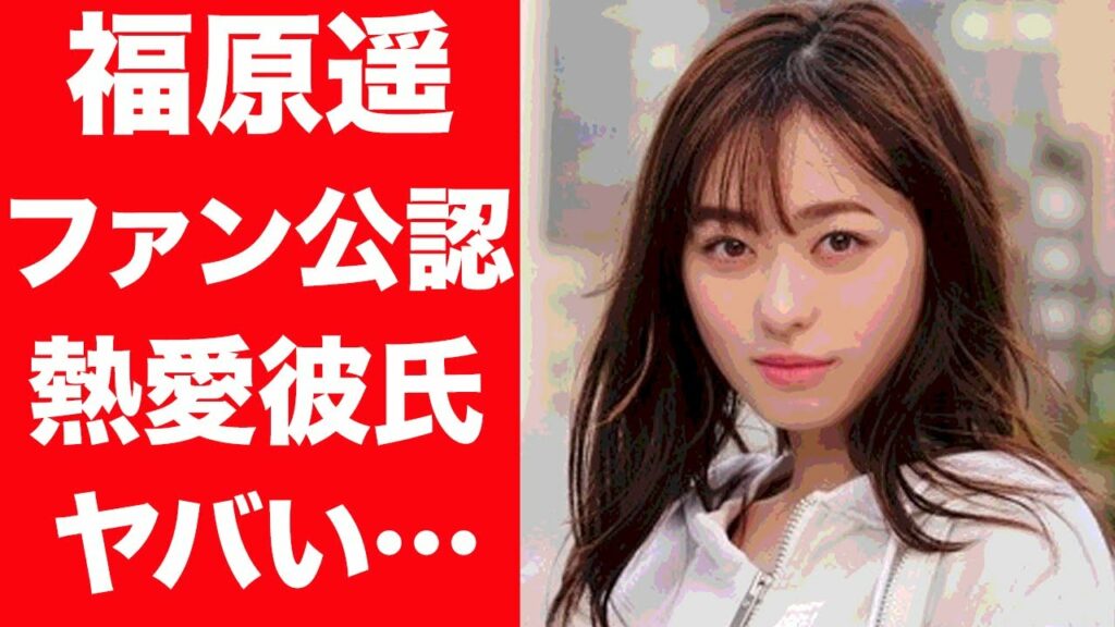 【驚愕】福原遥のファン公認と言われる熱愛彼氏の正体に一同驚愕…！『まいんちゃん』の意外すぎる歴代彼氏に驚きを隠せない…！