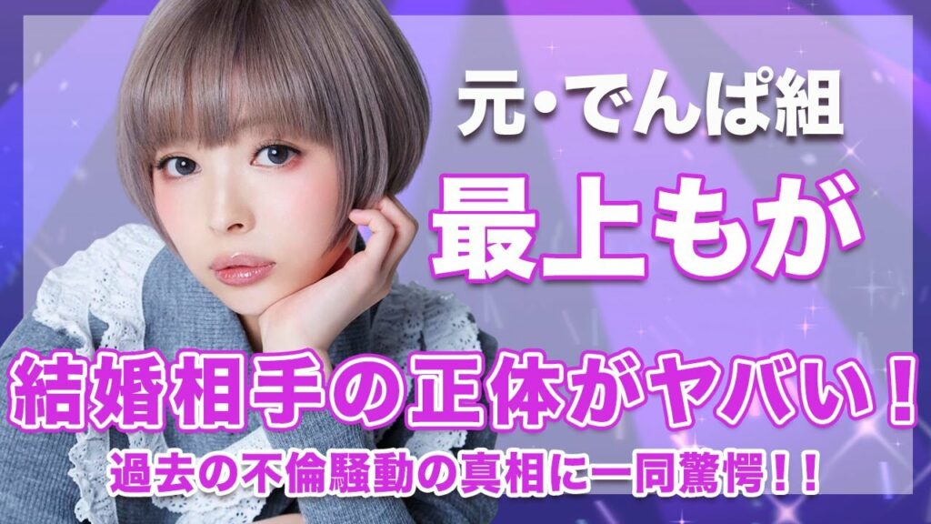 【元・でんぱ組 Inc・最上もが】結婚相手の正体がヤバい...！過去の不倫騒動の真相が衝撃的すぎた...！