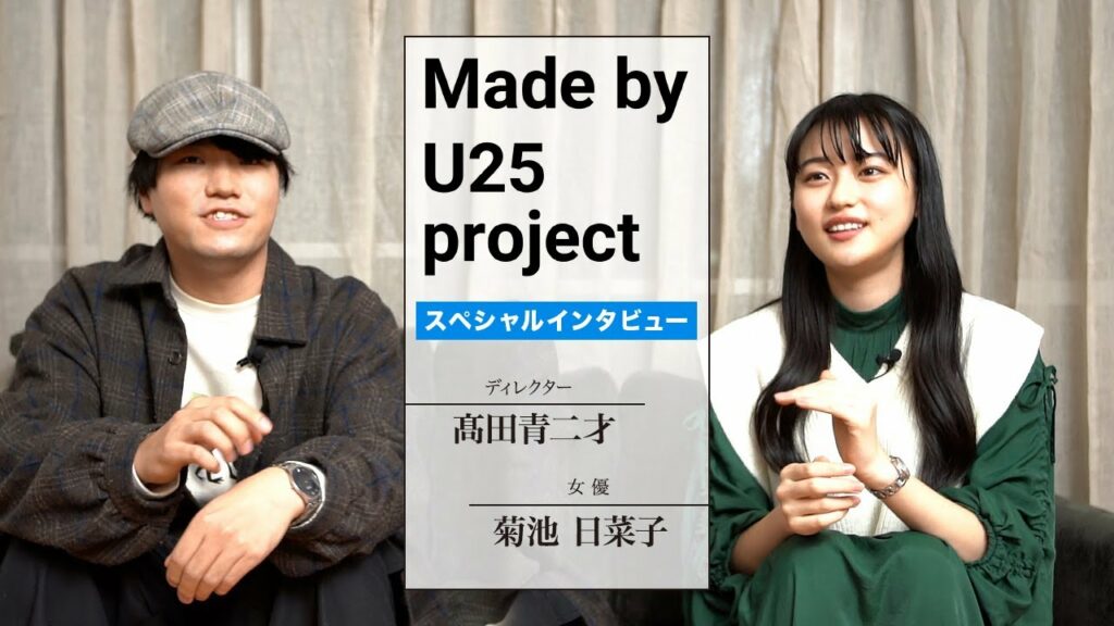 スペシャルインタビュー  菊池日菜子×髙田青二才 / Made by U25 project
