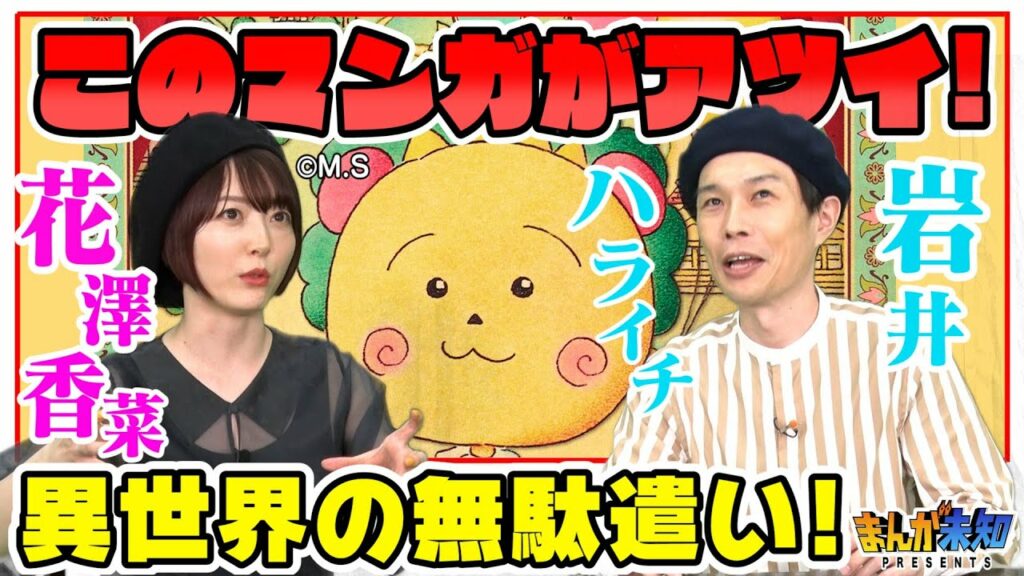 ハライチ岩井&声優・花澤香菜が異世界ファンタジー漫画をオススメ!異世界の無駄遣い?【まんが未知】 ハライチ岩井&声優・花澤香菜が異世界ファンタジー漫画をオススメ!異世界の無駄遣い?【まんが未知】