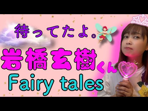 【岩橋玄樹】私、フェアリーになる🧚🏻‍♀️✨まさかこんな日が来るなんて…【FC】【fairy tales】