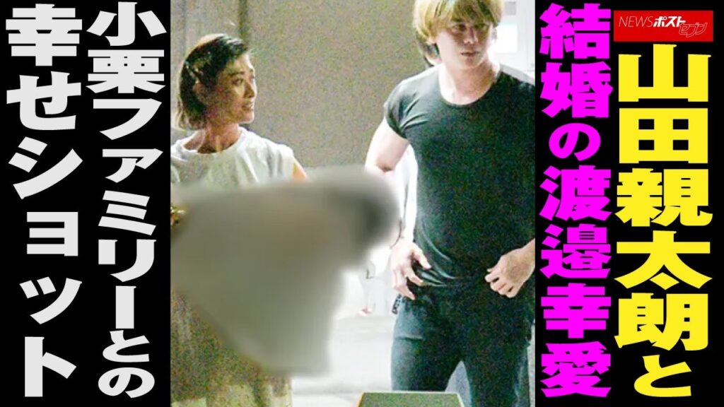 山田親太朗 と 結婚 の 渡邉幸愛　小栗ファミリー との 幸せショット NEWSポストセブン