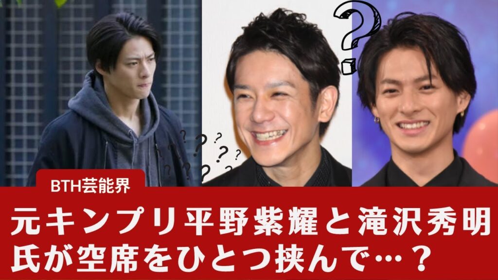 【速報】【平野紫耀と滝沢秀明氏】元キンプリ平野紫耀と滝沢秀明氏が空席をひとつ挟んで…？離脱した滝沢秀明氏に「キンプリ」の3人が加わる？、「来春のドームイベント」の鍵になるかもしれません。