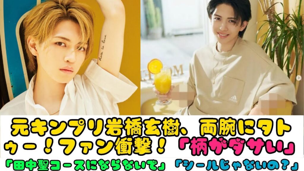 元キンプリ岩橋玄樹、両腕にタトゥー！ファン衝撃！「柄がダサい」「田中聖コースにならないで」「シールじゃないの？」 | ニュースキャスター