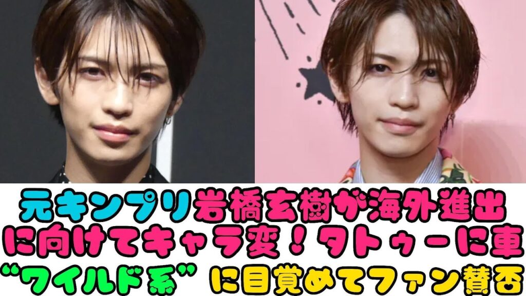 元キンプリ岩橋玄樹が海外進出に向けてキャラ変！タトゥーに車、“ワイルド系”に目覚めてファン賛否 | 日本のニュース