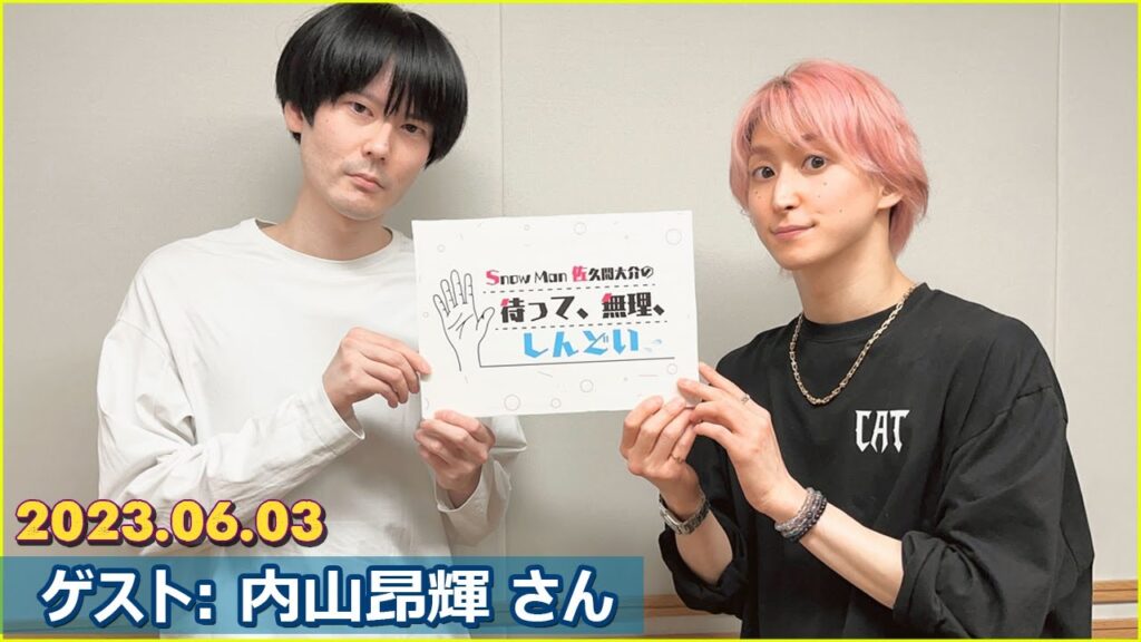 Snow Man 佐久間大介の待って、無理、しんどい、、 ゲスト:  内山昂輝 さん 2022年6月3日