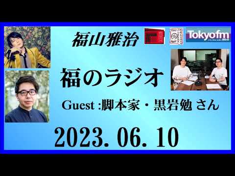 福山雅治  福のラジオ  2023.06.10〔393回〕Guest :脚本家・黒岩勉 さん