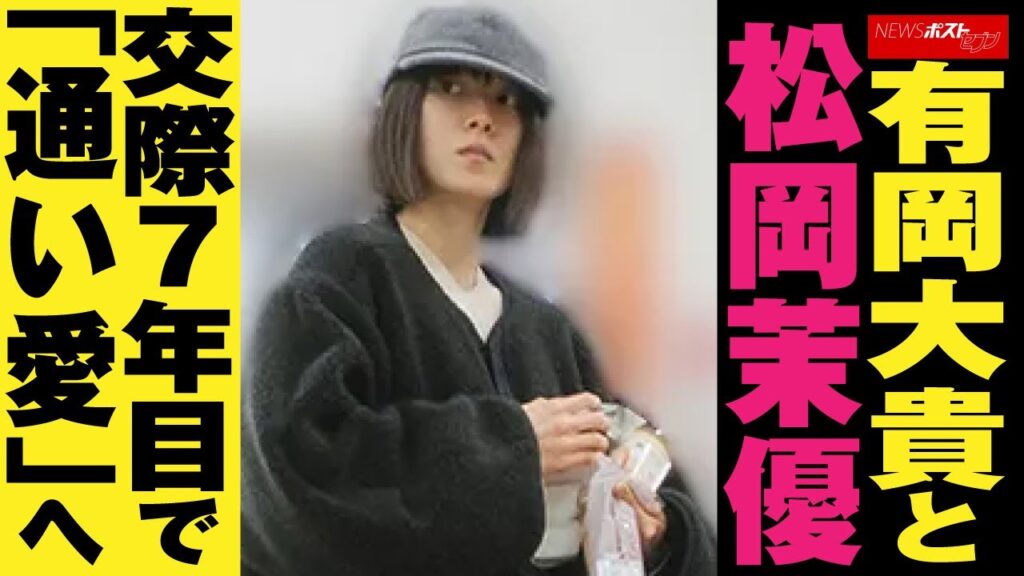 有岡大貴 と松岡茉優 交際 7年目で「通い愛」へ NEWSポストセブン 有岡大貴 と松岡茉優 交際 7年目で「通い愛」へ NEWSポストセブン