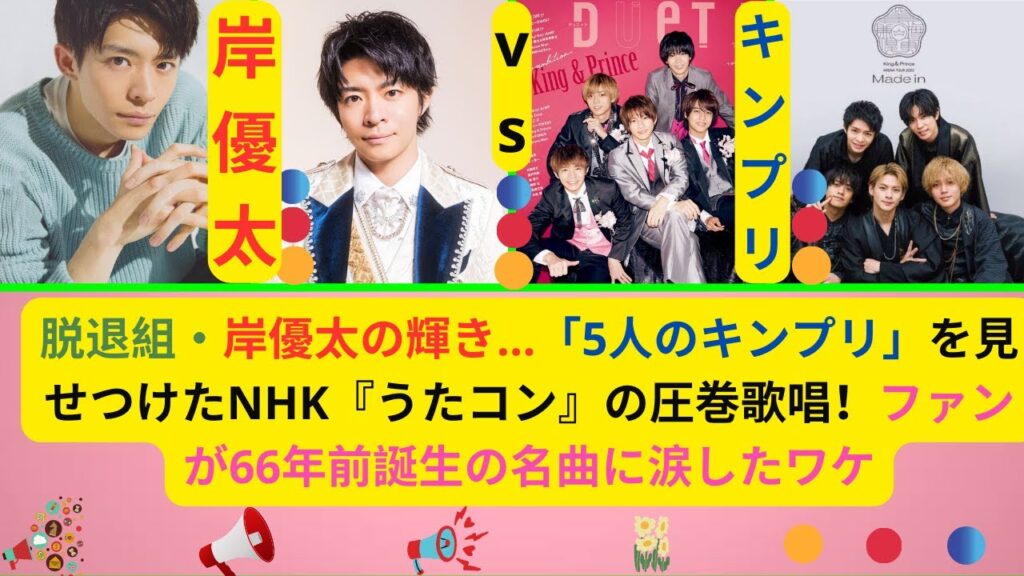 脱退組・岸優太の輝き…「5人のキンプリ」を見せつけたNHK『うたコン』の圧巻歌唱！ファンが66年前誕生の名曲に涙したワケ