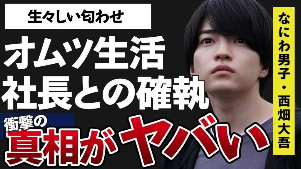 西畑大吾がオムツ生活になった原因や社長との確執で退所の真相に言葉を失う…「なにわ男子」として活躍するアイドルの彼女あかねとの9つもの生々しい匂わせ内容に驚きを隠せない… 西畑大吾がオムツ生活になった原因や社長との確執で退所の真相に言葉を失う…「なにわ男子」として活躍するアイドルの彼女あかねとの9つもの生々しい匂わせ内容に驚きを隠せない…