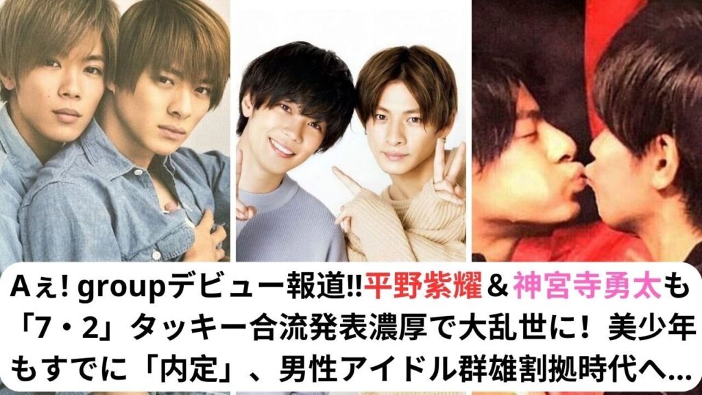 Aぇ! groupデビュー報道!!平野紫耀＆神宮寺勇太も「7・2」タッキー合流発表濃厚で大乱世に！美少年もすでに「内定」、男性アイドル群雄割拠時代へ#キンプリ  #平野紫耀 #平野紫耀