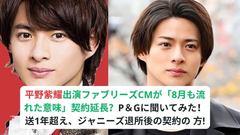平野紫耀出演ファブリーズCMが「8月も流れた意味」契約延長？P＆Gに聞いてみた！放送1年超え、ジャニーズ退所後の契約の行方!!#キンプリ #平野紫耀 #kingprince #ジャニーズ