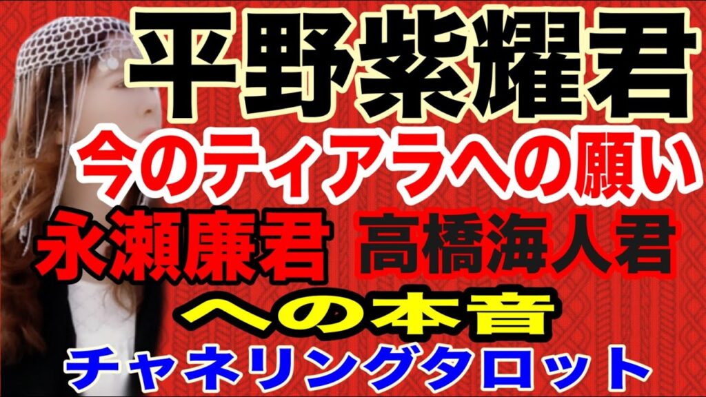 【占い】平野紫耀君　今のティアラへの願いと想い　永瀬廉君と高橋海人君への本音の気持ち　チャネリングタロット