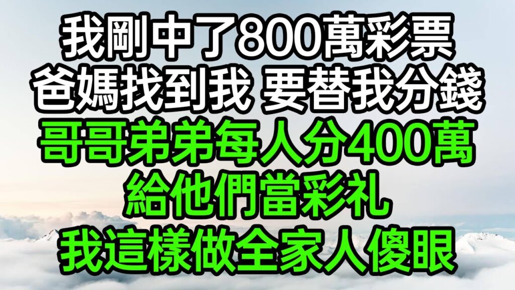 我剛中了800萬彩票，爸媽找到我要替我分錢，哥哥弟弟每人分400萬，給他們當彩礼，我這樣做全家人傻眼#深夜淺讀 #為人處世 #生活經驗 #情感故事