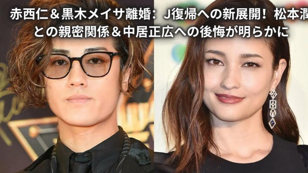 赤西仁&黒木メイサ離婚:J復帰への新展開!松本潤との親密関係&中居正広への後悔が明らかに 赤西仁&黒木メイサ離婚:J復帰への新展開!松本潤との親密関係&中居正広への後悔が明らかに