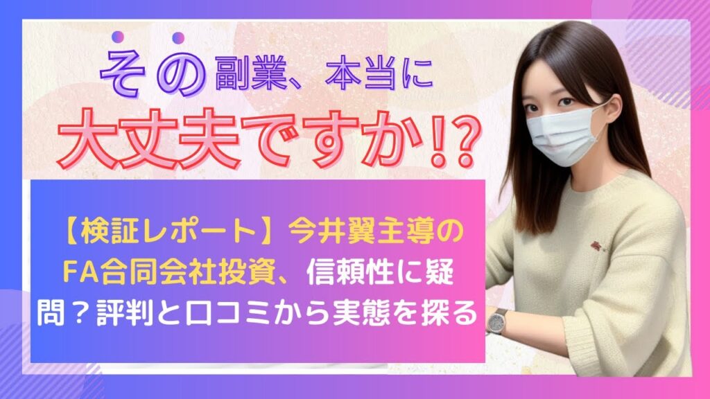 【検証レポート】今井翼主導のFA合同会社投資、信頼性に疑問?評判と口コミから実態を探る 【検証レポート】今井翼主導のFA合同会社投資、信頼性に疑問?評判と口コミから実態を探る