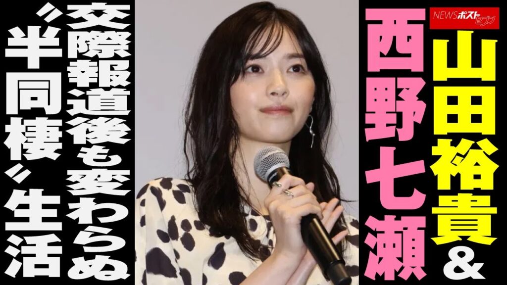山田裕貴 ＆ 西野七瀬　交際報道後 も 変わらぬ “ 半同棲 ” 生活 NEWSポストセブン