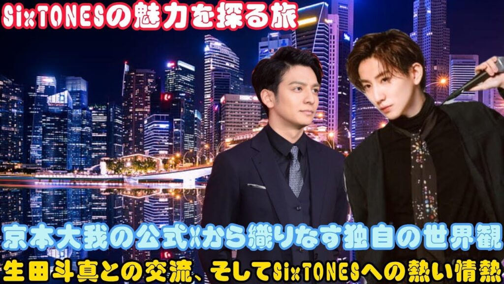 SixTONESの魅力を探る旅：京本大我の公式Xから織りなす独自の世界観、生田斗真との交流、そしてSixTONESへの熱い情熱