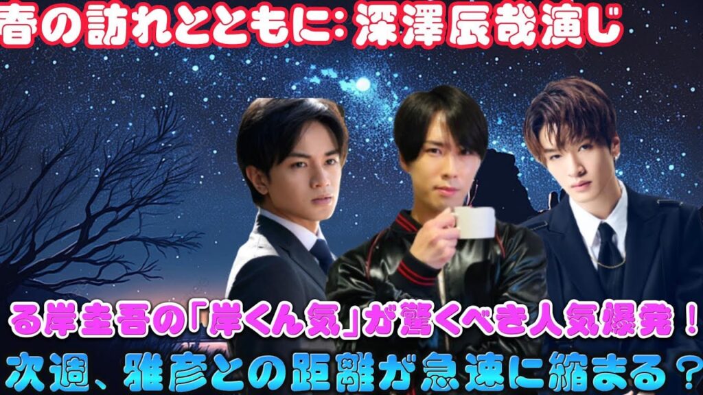 春の訪れとともに：深澤辰哉演じる岸圭吾の「岸くん気」が驚くべき人気爆発！次週、雅彦との距離が急速に縮まる？雅彦との距離が急速に縮まる？