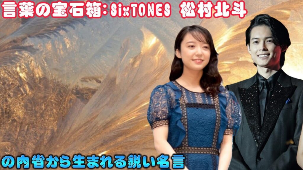 言葉の宝石箱：SixTONES 松村北斗の内省から生まれる鋭い名言