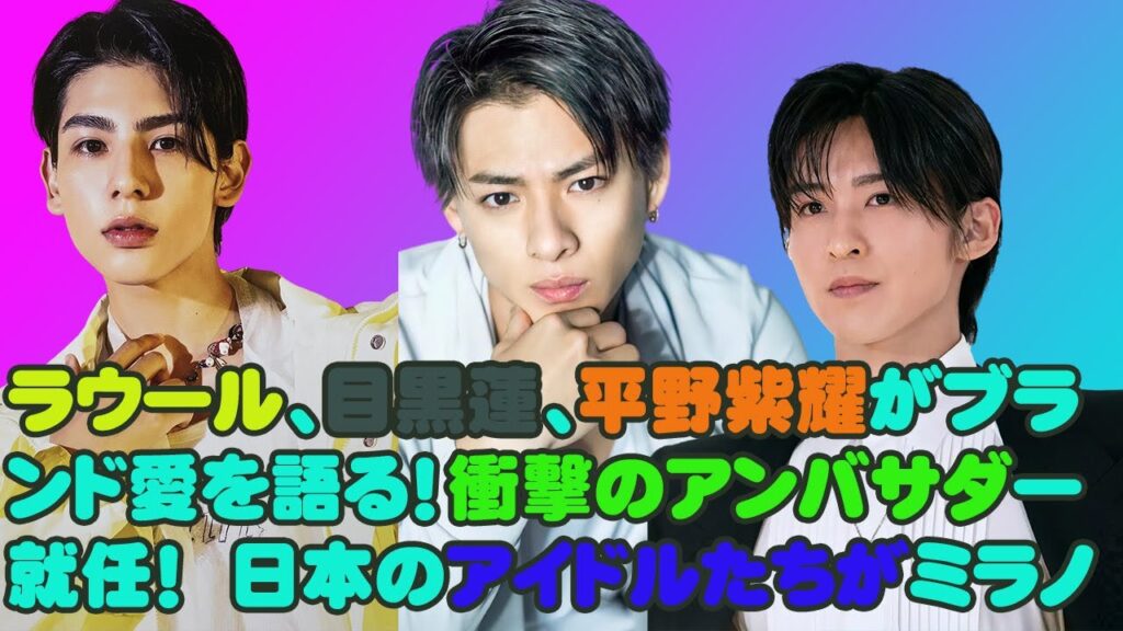 【平野紫耀】ラウール、目黒蓮、平野紫耀がブランド愛を語る！衝撃のアンバサダー就任！　日本のアイドルたちがミラノ・パリでファッションウィークを彩る