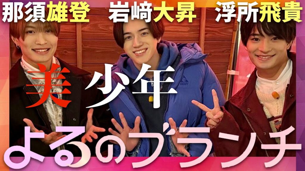 よるのブランチ【2月28日放送/美少年/浮所飛貴/岩﨑大昇/那須雄登】