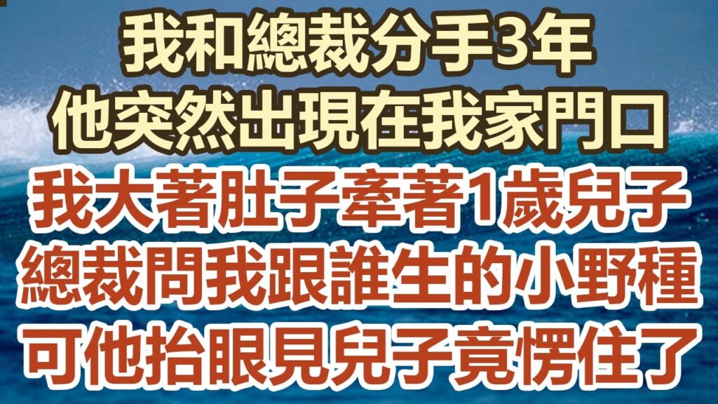 我和總裁分手3年！他突然出現在我家門口！我還大著肚子牽著1歲兒子！總裁問我跟誰生的小野種！可他抬眼見兒子竟愣住了！#幸福敲門 #為人處世 #生活經驗 #情感故事
