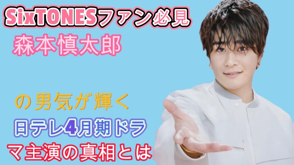 SixTONESファン必見！森本慎太郎の男気が輝く、 日テレ4月期ドラマ主演の真相とは？