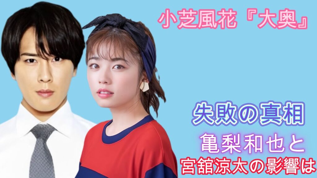 小芝風花『大奥』失敗の真相：亀梨和也と宮舘涼太の影響は?