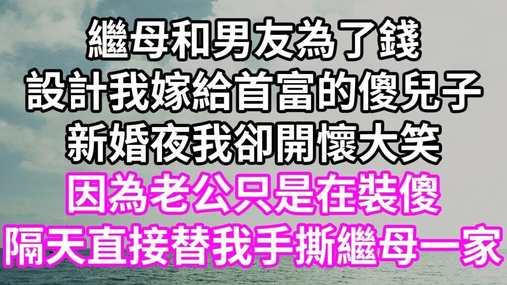 繼母和男友為了錢！設計我嫁給首富的傻兒子！新婚夜我卻開懷大笑！因為老公只是在裝傻！隔天直接替我手撕繼母一家！#為人處世 #幸福人生#為人處世 #生活經驗 #情感故事#以房养老#唯美频道 #婆媳故事