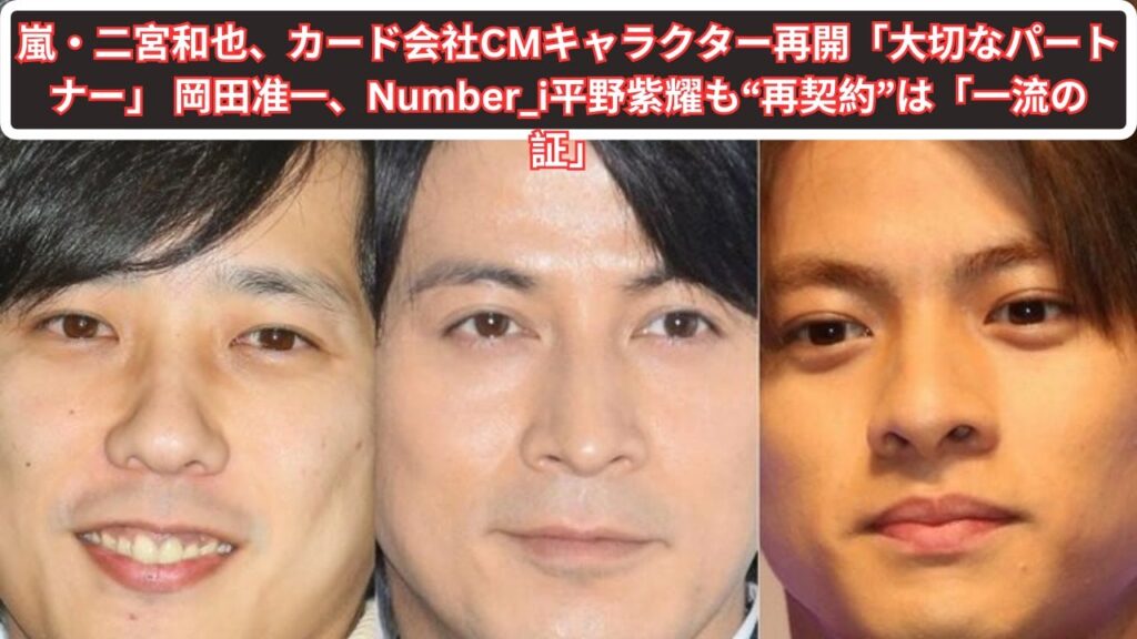 嵐・二宮和也、カード会社CMキャラクター再開「大切なパートナー」 岡田准一、Number_i平野紫耀も“再契約”は「一流の証」