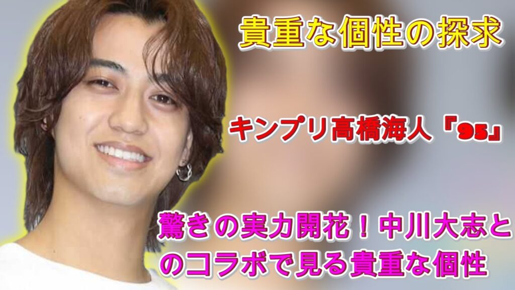 キンプリ高橋海人『95』：驚きの実力開花！中川大志とのコラボで見る貴重な個性| エンタメジャパン