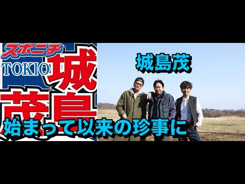 城島茂　「DASH!!」始まって以来の珍事に「絶対許されへんし、ありえない」　まさかの“奇跡”も