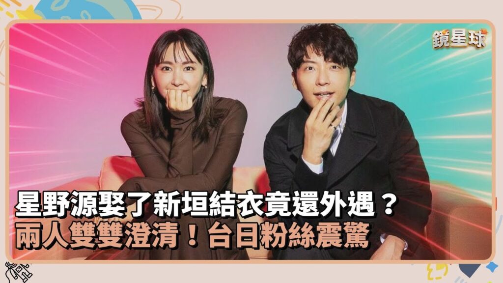 星野源娶了新垣結衣竟還外遇？　兩人雙雙澄清！台日粉絲震驚｜鏡速報 #鏡新聞