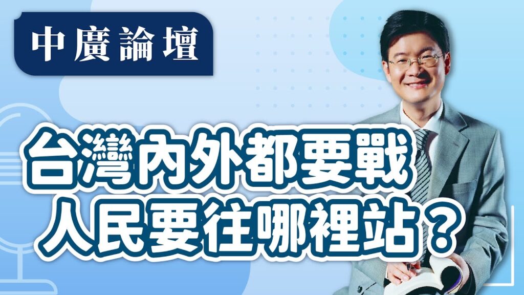 【中廣論壇】台灣內外都要戰 ，人民要往哪裡站？｜江岷欽｜6.7.24