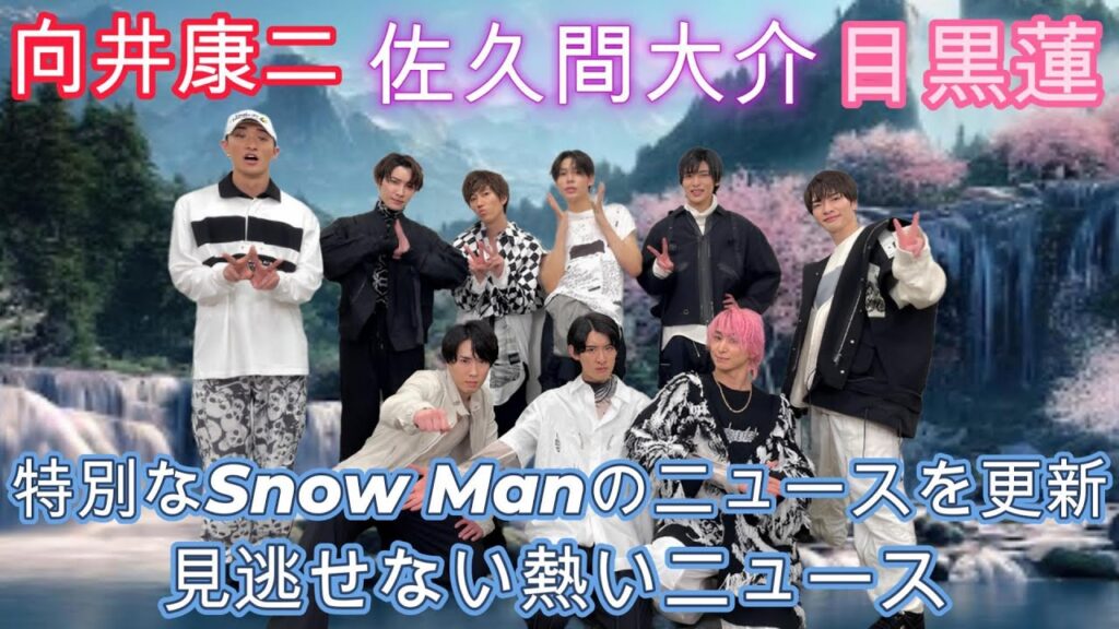特別なSnow Manのニュースを更新！見逃せない熱いニュース：向井康二、佐久間大介、目黒蓮！