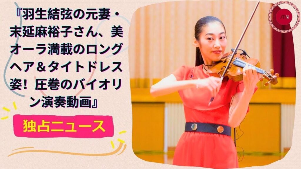 『羽生結弦の元妻・末延麻裕子さん、美オーラ満載のロングヘア＆タイトドレス姿！圧巻のバイオリン演奏動画