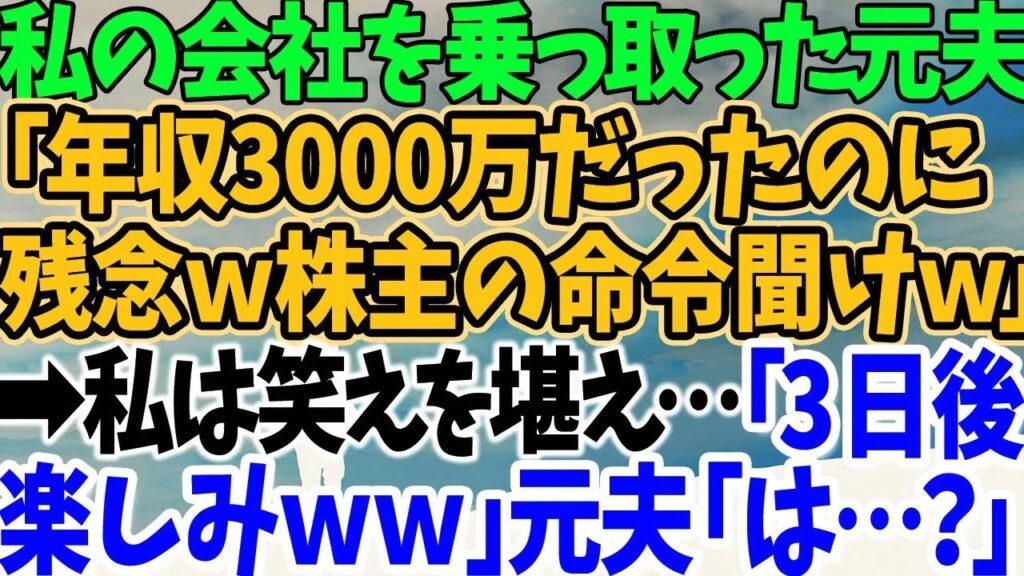 【スカッとする話】私の会社を奪った元夫 「年収3000万だったのに 残念ｗ無能は用済みｗｗ」 →私は笑えを堪え…「3日後 楽しみｗｗ」元夫「は…？」