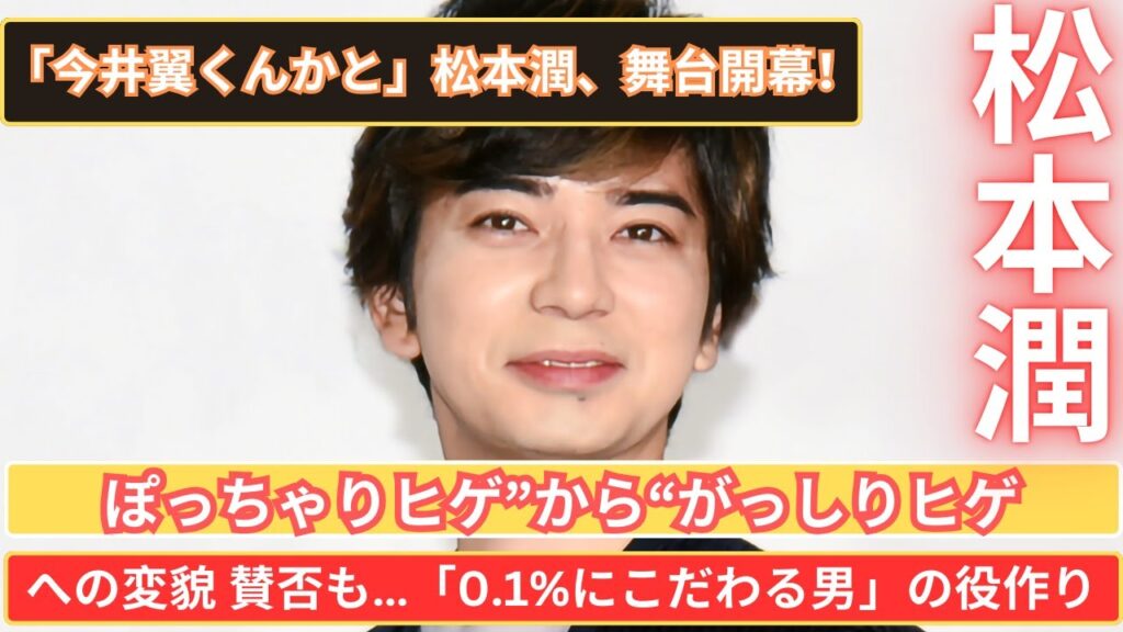「今井翼くんかと」松本潤、舞台開幕“ぽっちゃりヒゲ”から“がっしりヒゲ”への変貌 賛否も…「0.1%にこだわる男」の役作り